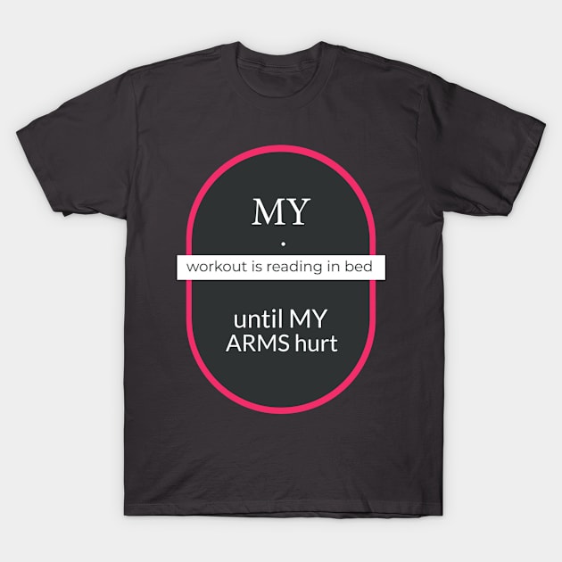 My workout is reading in bed until my arms hurt T-Shirt by Inch